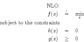 \begin{eqnarray*}
\mbox{NLO:} & & \\
f(x) & \stackrel{!}{=}&  \min_{x} \\
\m...
...the constraints} & & \\
h(x) & = &  0 \\
g(x) & \geq &  0
\end{eqnarray*}