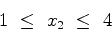 \begin{displaymath}
1  \leq  x_2  \leq  4
\end{displaymath}