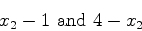 \begin{displaymath}
x_2 - 1  \mbox{and}  4-x_2
\end{displaymath}