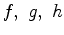 $f,  g, h$