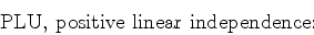 \begin{displaymath}
\mbox{PLU, positive linear independence:}
\end{displaymath}