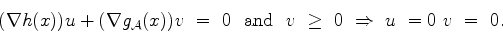 \begin{displaymath}
(\nabla h(x))u + (\nabla g_{\cal A}(x))v  =  0  \mbox{ and }  v  \geq  0  \Rightarrow  u = 0  v  =  0 .
\end{displaymath}
