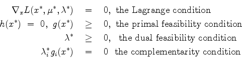 \begin{eqnarray*}
\nabla_x L(x^*,\mu^*,\lambda^*)  &=&  0 , \mbox{ the Lagran...
...^* g_i(x^*)  & = &  0  \mbox{ the complementarity condition }
\end{eqnarray*}