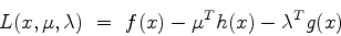 \begin{displaymath}
L(x,\mu,\lambda)  =  f(x) -\mu^T h(x) - \lambda^T g(x)
\end{displaymath}