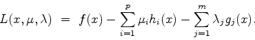 \begin{displaymath}
L(x,\mu,\lambda)  =  f(x)-\sum_{i=1}^p \mu_i h_i(x) - \sum_{j=1}^m \lambda_j g_j(x) .
\end{displaymath}