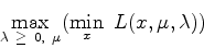 \begin{displaymath}
\max_{\lambda  \geq  0, \mu}( \min_{x} L(x,\mu, \lambda) )
\end{displaymath}