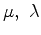 $\mu,  \lambda$