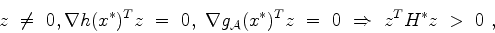 \begin{displaymath}
z  \not =  0, \nabla h(x^*)^Tz  =  0, \nabla g_{\cal A}(x^*)^Tz  =  0
 \Rightarrow  z^TH^*z  >  0  ,
\end{displaymath}